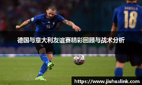 德国与意大利友谊赛精彩回顾与战术分析