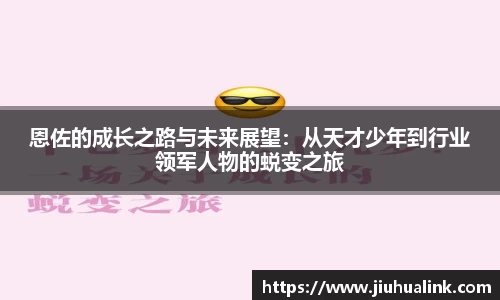 恩佐的成长之路与未来展望：从天才少年到行业领军人物的蜕变之旅